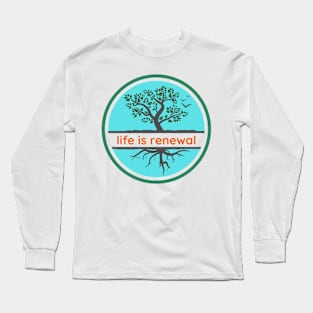 Life is Renewal Long Sleeve T-Shirt